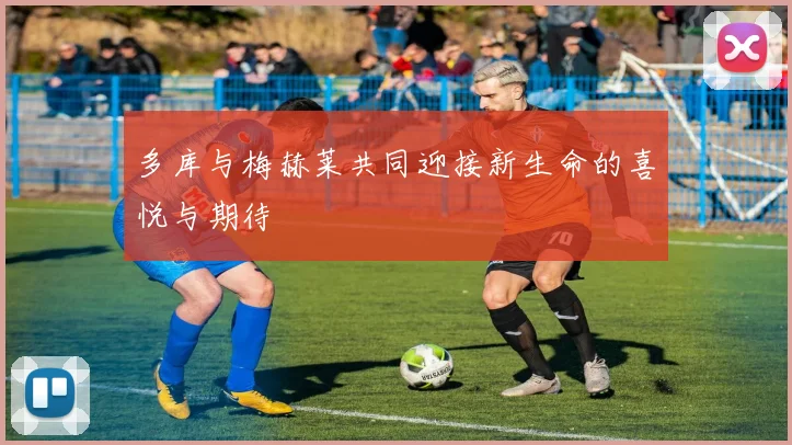 多库与梅赫莱共同迎接新生命的喜悦与期待