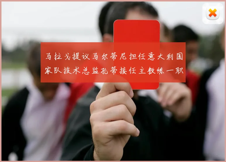 马拉戈提议马尔蒂尼担任意大利国家队技术总监孔蒂接任主教练一职